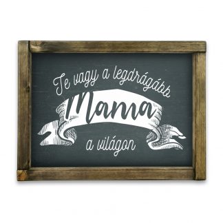 Te vagy a legdrágább Mama a világon - Rusztikus fekete tábla tölgy kerettel